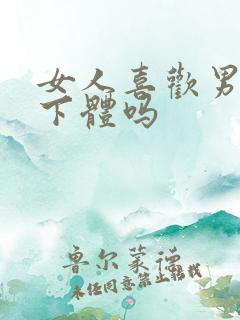 女人喜欢男人舔下体吗