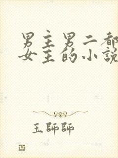 男主男二都很爱女主的小说