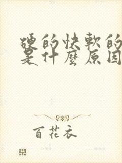 硬的快软的也快是什么原因?