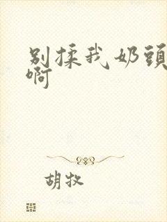 别揉我奶头～嗯啊