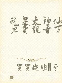 我是大神仙漫画免费观看下拉式