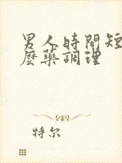 男人时间短吃什麽药调理