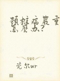 颈椎病严重手麻怎么办?