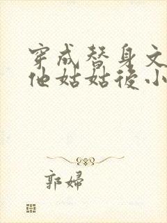 穿成替身文渣a他姑姑后小说免费阅读