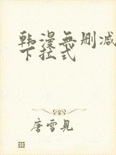 韩漫无删减免费下拉式