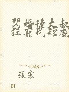 闪婚后大叔每天狂宠我短剧全集在线观看