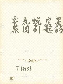 睾丸蜕皮是什么原因引起的