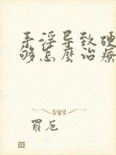 手淫导致硬度不够怎么治疗