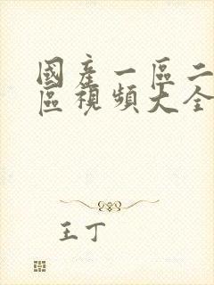 国产一区二区三区视频大全