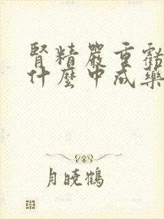 肾精严重亏虚吃什么中成药