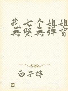 我七个姐姐绝世无双无弹窗