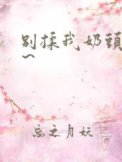 别揉我奶头啊嗯～