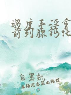 过度手淫会导致前列腺钙化吗