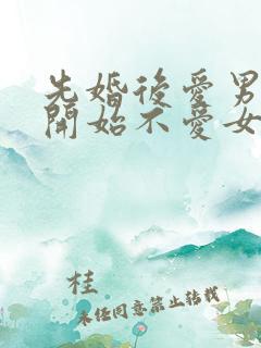 先婚后爱男主一开始不爱女主古言