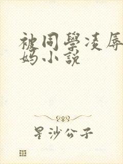 被同学凌辱的妈妈小说