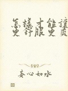 怎样才能让老公更舒服更爽