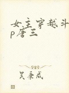 女主穿越斗罗cp唐三