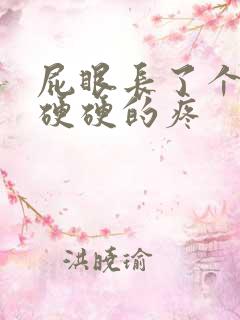 屁眼长了个肉球硬硬的疼