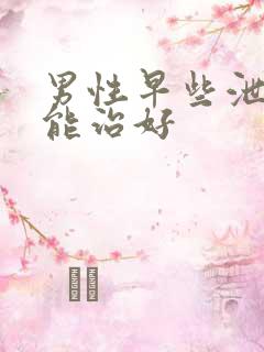 男性早些泄多久能治好