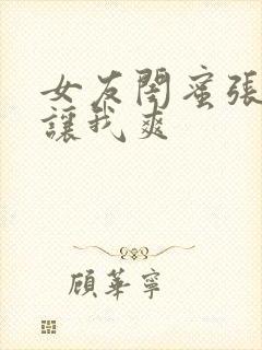 女友闺蜜张开腿让我爽