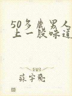 50多岁男人身上一股味道怎么回事