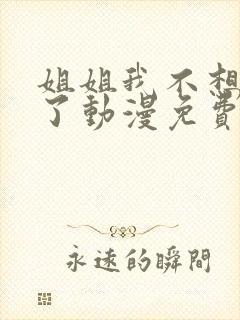 姐姐我不想努力了动漫免费观看全集