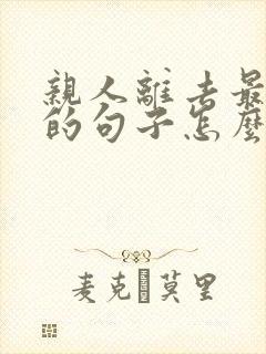 亲人离去最痛心的句子怎么发朋友圈