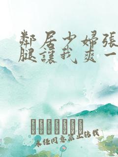 邻居少妇张开双腿让我爽一夜