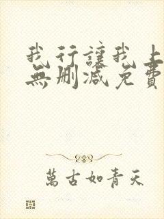 我行让我上全文无删减免费阅读