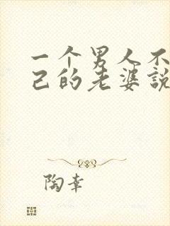 一个男人不碰自己的老婆说明什么