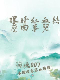 眼睛红血丝是怎么回事儿