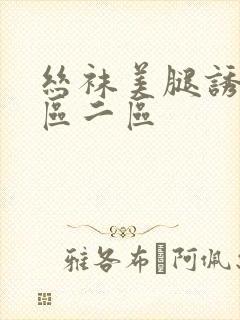 丝袜美腿诱惑一区二区