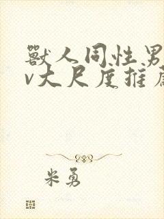 兽人同性男男gv大尺度推荐