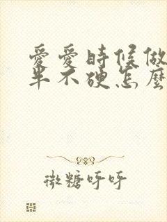 爱爱时候做到一半不硬怎么回事