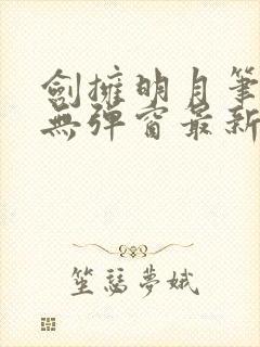 剑拥明月笔趣阁无弹窗最新章节