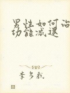 男性如何治疗性功能减退