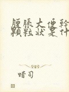 腹胀大便干结成颗粒状是什么原因