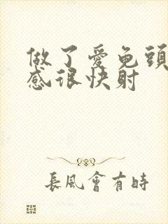 做了爱龟头很敏感很快射