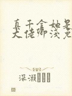 真千金她是全能大佬卿浅免费阅读完整版