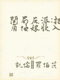 开局反派:把主角他娘收入后宫