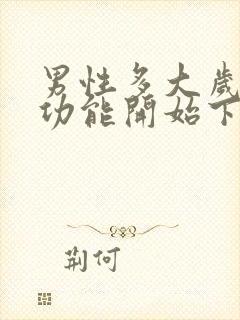 男性多大岁数性功能开始下降