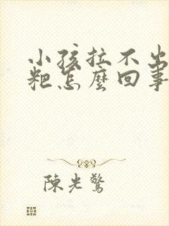 小孩拉不出来粑粑怎么回事