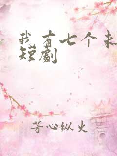 我有七个未婚妻短剧