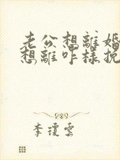 老公想离婚我不想离咋样挽留