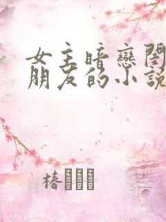 女主暗恋闺蜜男朋友的小说