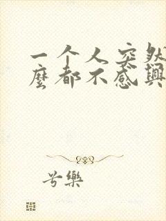 一个人突然对什么都不感兴趣怎么回事?