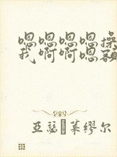 嗯嗯嗯嗯操我操我啊啊嗯额太大啦嗯啊啊啊