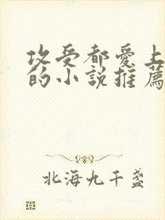 攻受都爱上女主的小说推荐