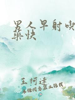 男人早射吃什么药快