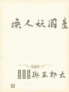操人妖国产精品